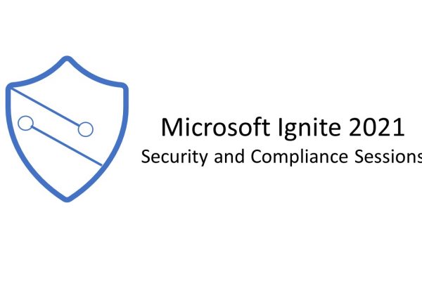 Microsoft Ignite 2021 – Security and Compliance Sessions